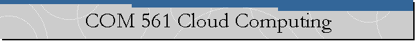 COM 561 Cloud Computing